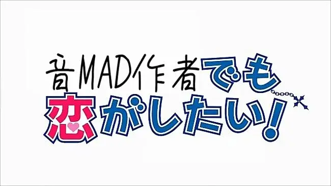 音MAD作者でも恋がしたい！.mp4