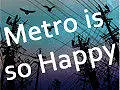 Metro is so Happy