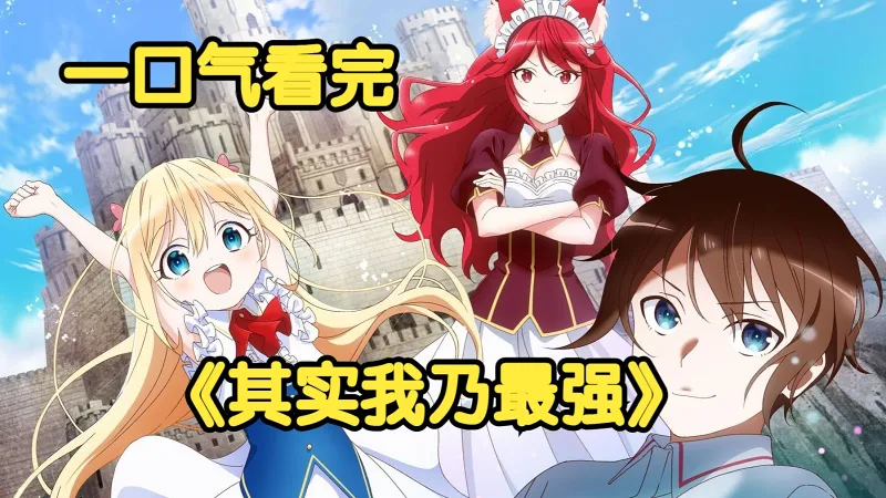 一口气看完《其实我乃最强》男主刚出生就是最强！但却被亲生父亲认作废物丢弃