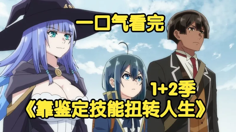 一口气看完《靠鉴定技能扭转人生》1+2季，上班族熬夜打游戏猝死，竟然转生到异世界扭转人生