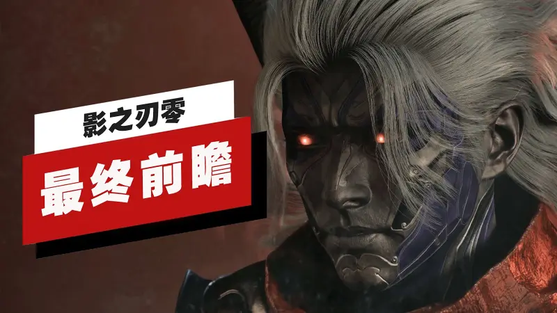 【IGN】《影之刃零》最终前瞻